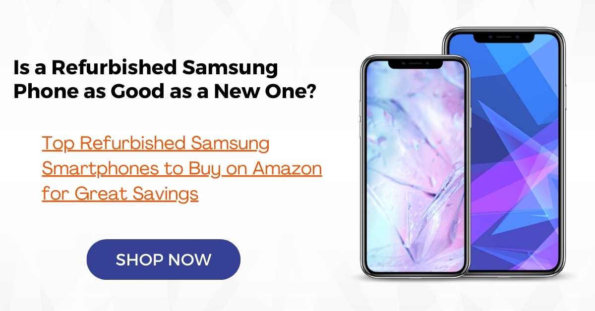 Is a Refurbished Samsung Phone as Good as a New One?