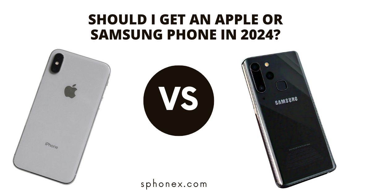 Should I Get an Apple or Samsung Phone in 2024?