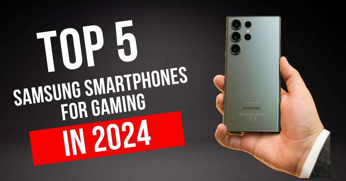 Top 5 Samsung Smartphones for Gaming in 2024