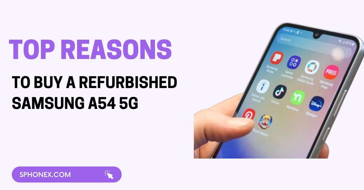 Top Reasons to Buy a Refurbished Samsung A54 5G