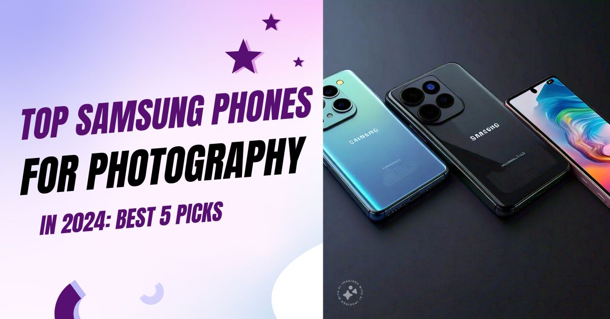 Top Samsung Phones for Photography in 2024