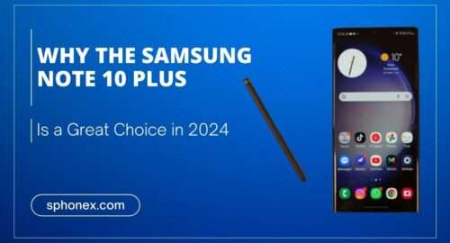 Why the Samsung Note 10 Plus Is a Great Choice in 2024