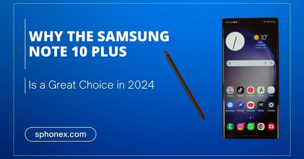 Why the Samsung Note 10 Plus Is a Great Choice in 2024