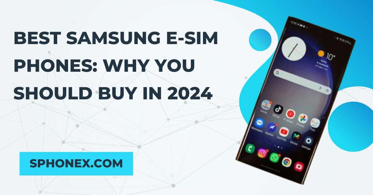 Best Samsung E-SIM Phones: Why You Should Buy in 2024