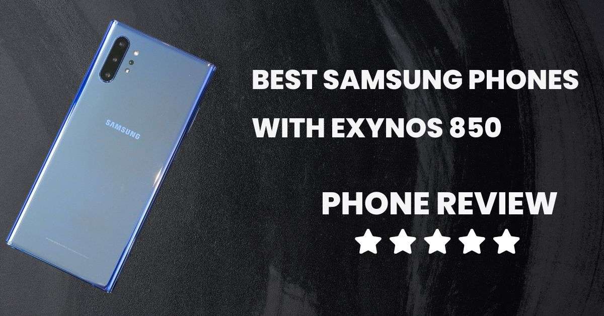 Best Samsung Phones with Exynos 850