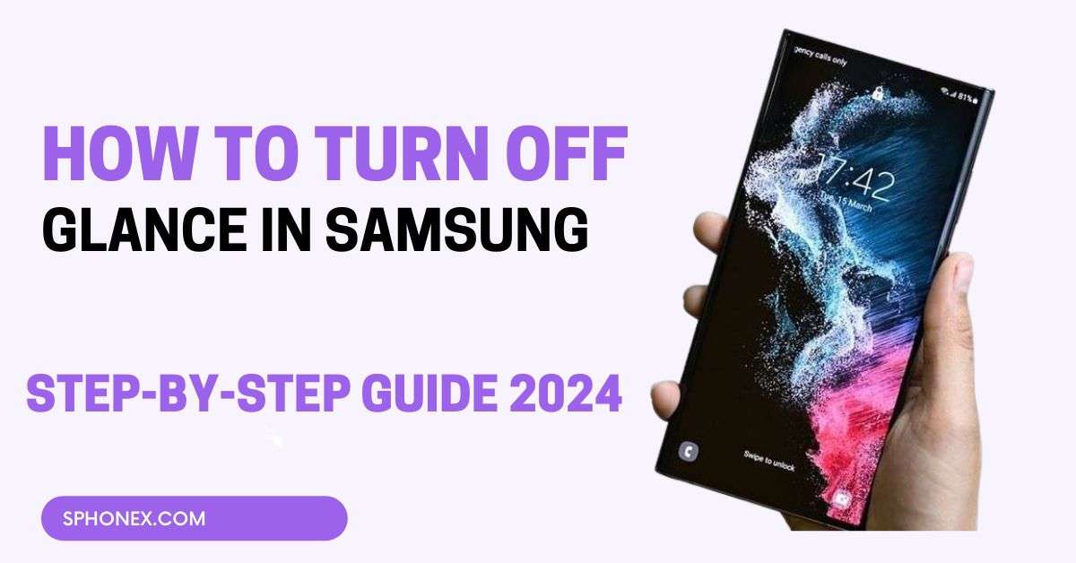 How to Turn Off Glance in Samsung Step-by-Step Guide 2024